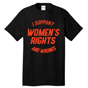 I Support Women Rights And Wrongs Tall T-Shirt