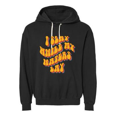 I Slay While My Haters Lay Garment-Dyed Fleece Hoodie