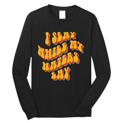 I Slay While My Haters Lay Long Sleeve Shirt