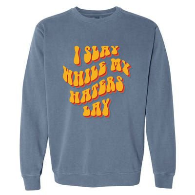 I Slay While My Haters Lay Garment-Dyed Sweatshirt