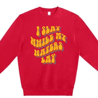 I Slay While My Haters Lay Premium Crewneck Sweatshirt