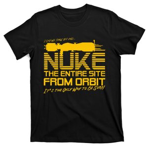 I Say we take off and Nuke the Entire Site from Orbit Quote T-Shirt