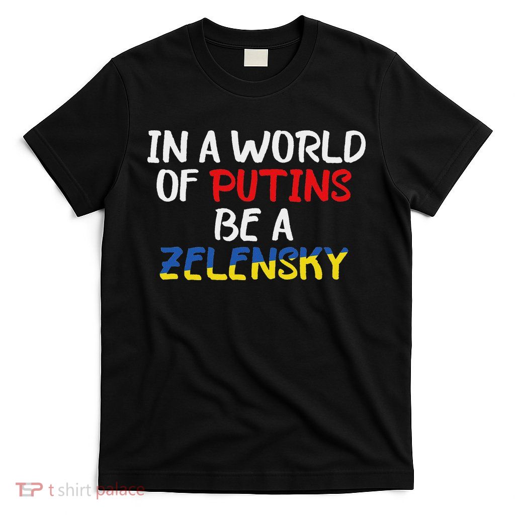 I Stand With Ukraine In A World Of Putins Be A Zelensky T-Shirt