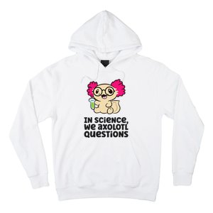 In Science We Axolotl Questions Scientist Science Axolotls Hoodie