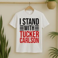I Stand With Tucker Carlson Political T-Shirt