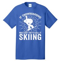 If Snowboarding Was Easy Theyd Call It Skiing Snowboarding Gift Tall T-Shirt