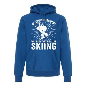 If Snowboarding Was Easy Theyd Call It Skiing Snowboarding Gift Premium Hoodie