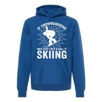 If Snowboarding Was Easy Theyd Call It Skiing Snowboarding Gift Premium Hoodie