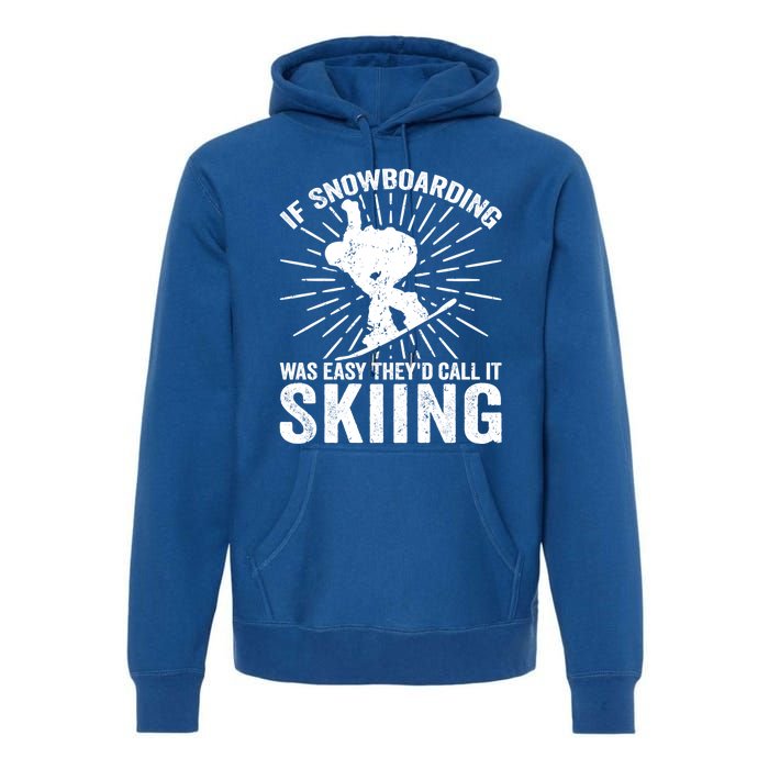 If Snowboarding Was Easy Theyd Call It Skiing Snowboarding Gift Premium Hoodie