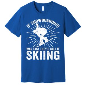 If Snowboarding Was Easy Theyd Call It Skiing Snowboarding Gift Premium T-Shirt