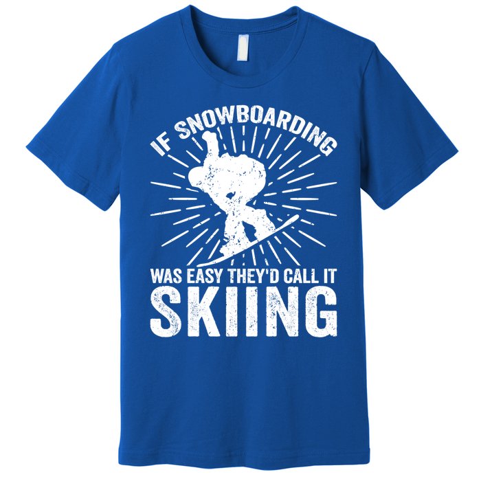 If Snowboarding Was Easy Theyd Call It Skiing Snowboarding Gift Premium T-Shirt