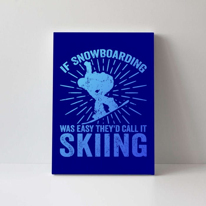 If Snowboarding Was Easy Theyd Call It Skiing Snowboarding Funny Gift Canvas