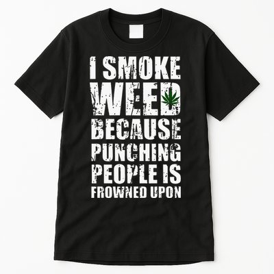 I Smoke Weed Because Punching People Is Frowned Upon Tall T-Shirt