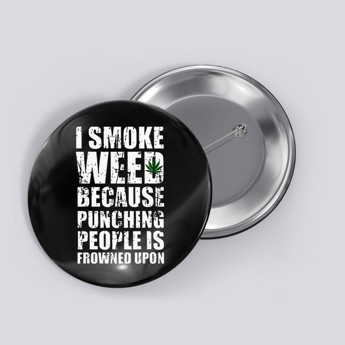 I Smoke Weed Because Punching People Is Frowned Upon Button