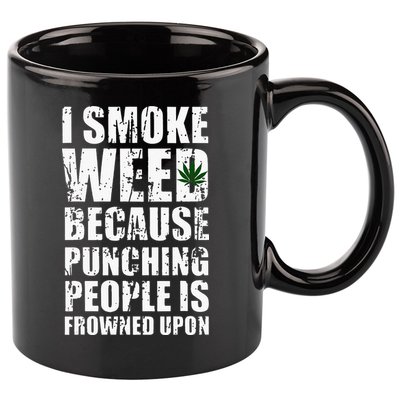 I Smoke Weed Because Punching People Is Frowned Upon 11oz C Handle Ceramic Mug