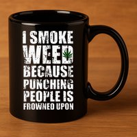 I Smoke Weed Because Punching People Is Frowned Upon 11oz C Handle Ceramic Mug