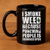 I Smoke Weed Because Punching People Is Frowned Upon 11oz C Handle Ceramic Mug