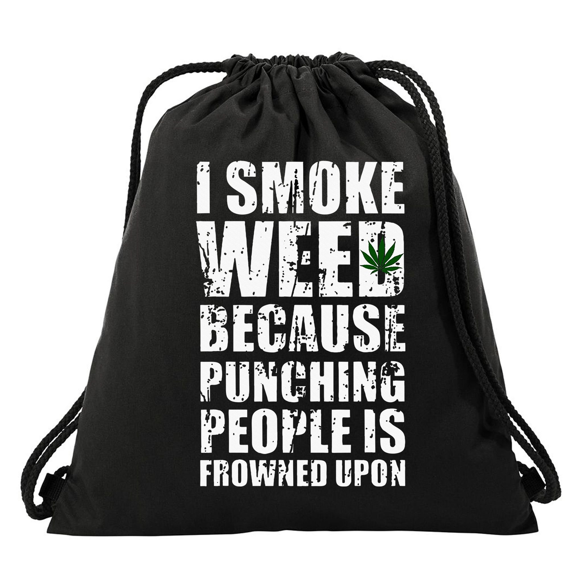 I Smoke Weed Because Punching People Is Frowned Upon Drawstring Bag