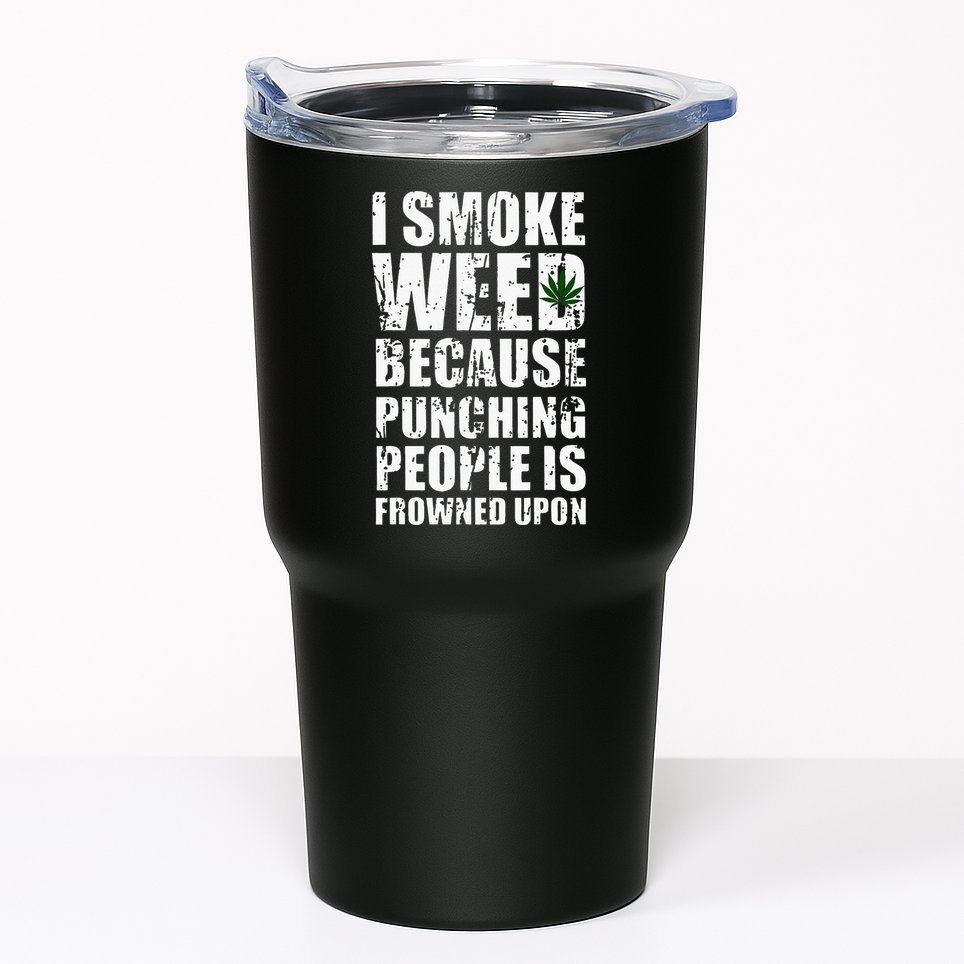 I Smoke Weed Because Punching People Is Frowned Upon Tumbler