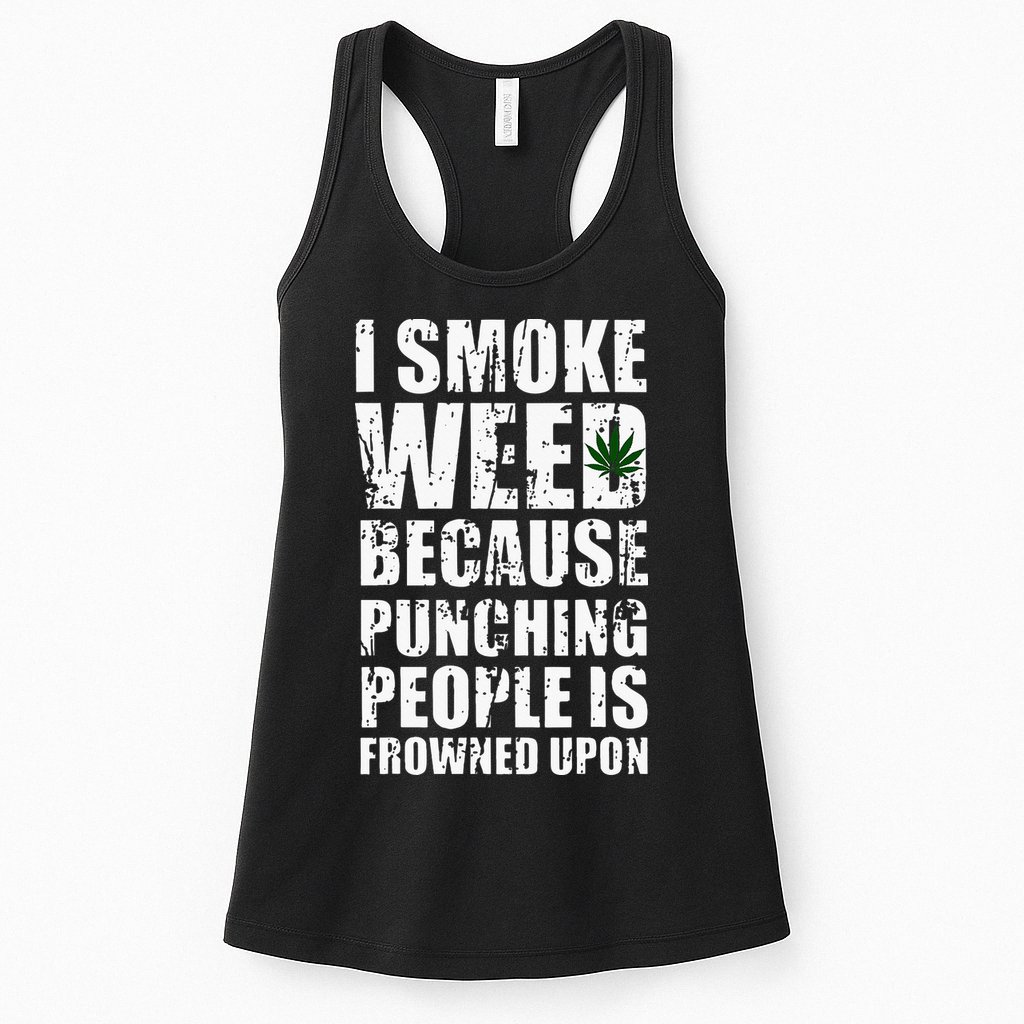 I Smoke Weed Because Punching People Is Frowned Upon Womens Tank Top