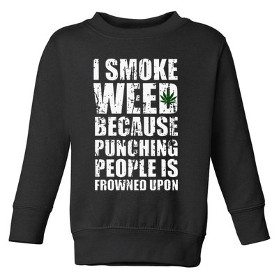 I Smoke Weed Because Punching People Is Frowned Upon Toddler Sweatshirt