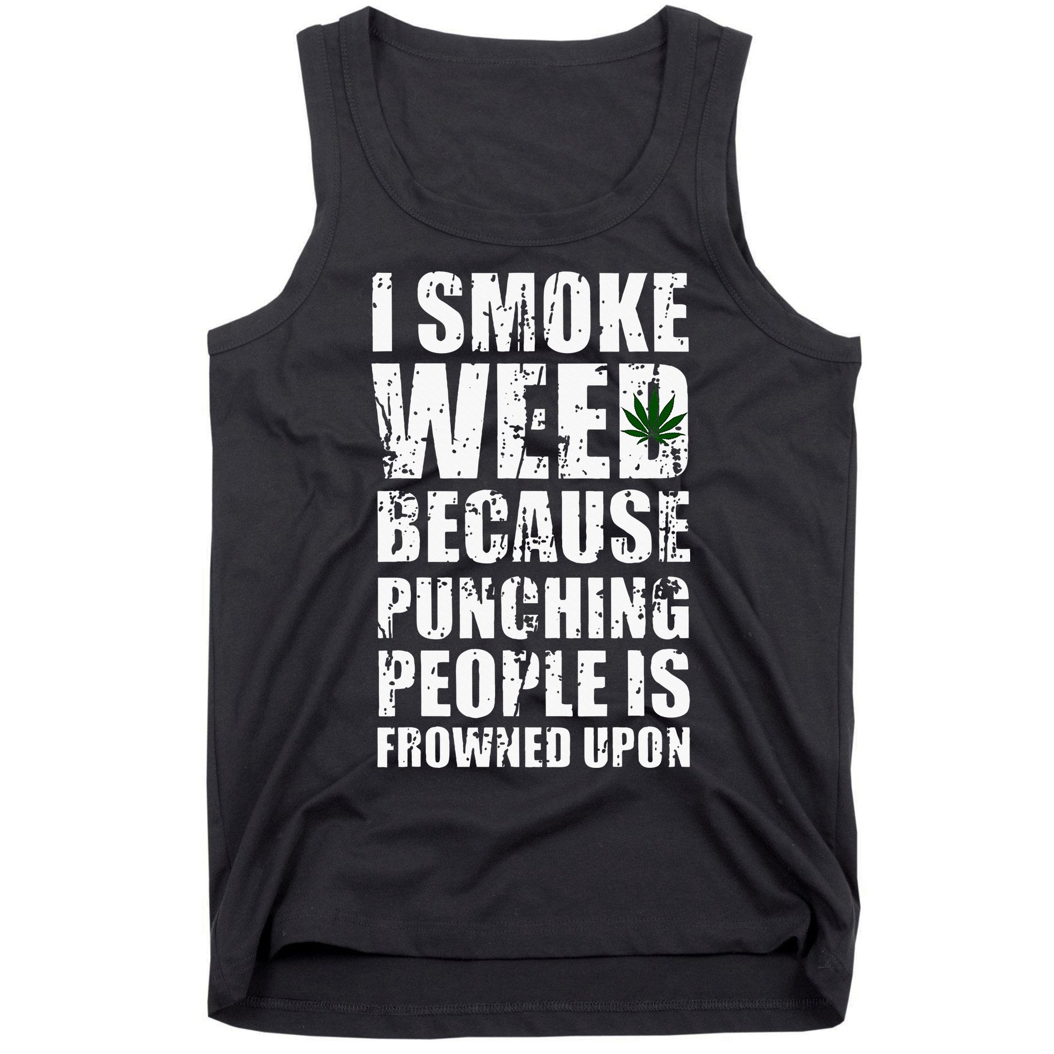 I Smoke Weed Because Punching People Is Frowned Upon Tank Top