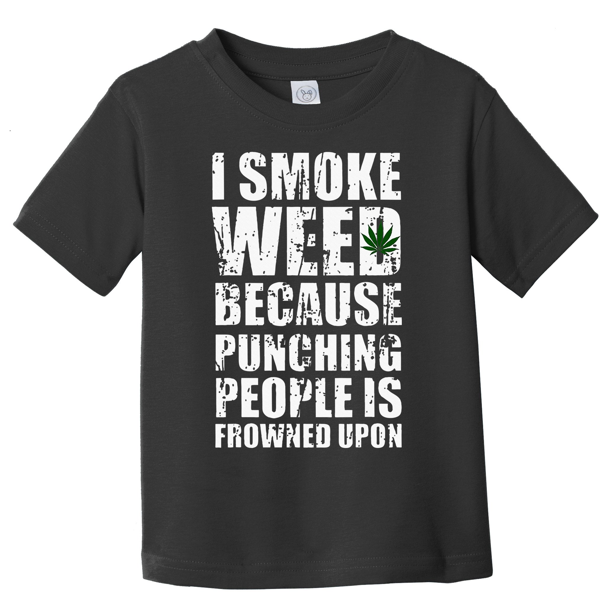 I Smoke Weed Because Punching People Is Frowned Upon Toddler T-Shirt