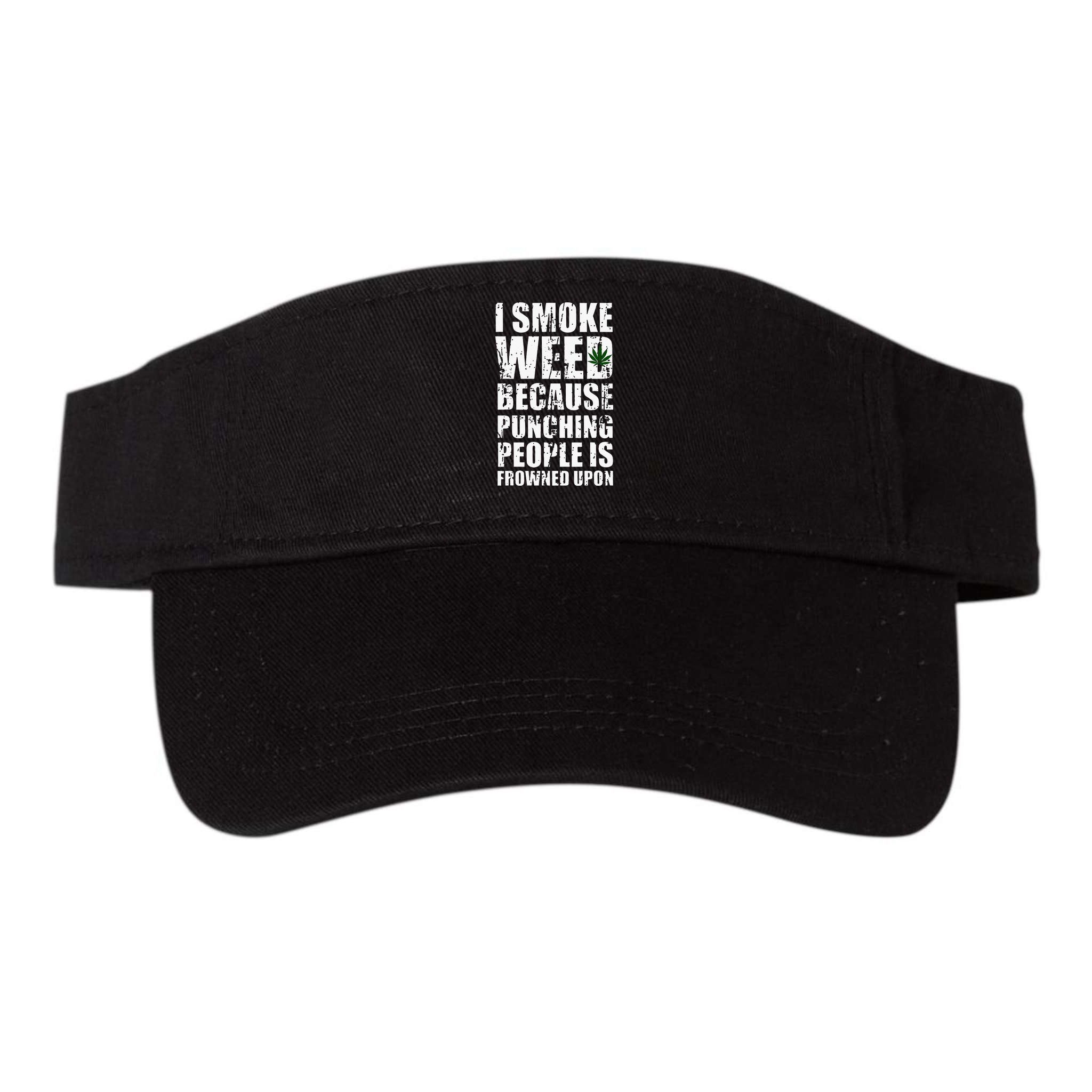 I Smoke Weed Because Punching People Is Frowned Upon Visor