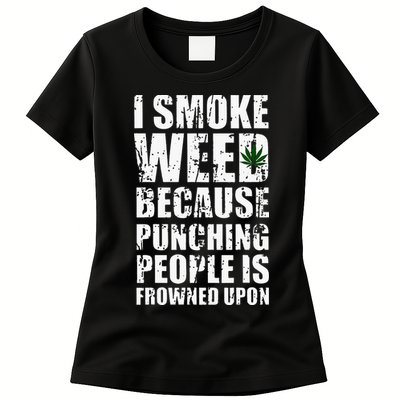 I Smoke Weed Because Punching People Is Frowned Upon Womens T-Shirt