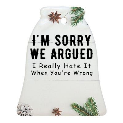 Im Sorry We Argued I Really Hate It When Youre Wrong Ceramic Bell Ornament