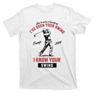 IVe Seen Your Swing I Know Your Swing Trump Golf T-Shirt