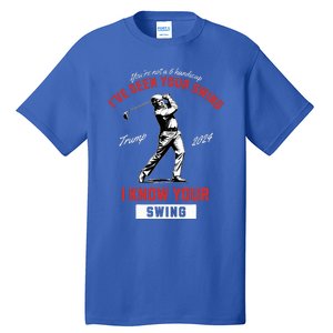 IVe Seen Your Swing I Know Your Swing Golf Pro Trump 2024 Tall T-Shirt