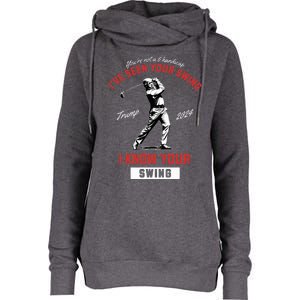 IVe Seen Your Swing I Know Your Swing Golf Pro Trump 2024 Womens Funnel Neck Pullover Hood