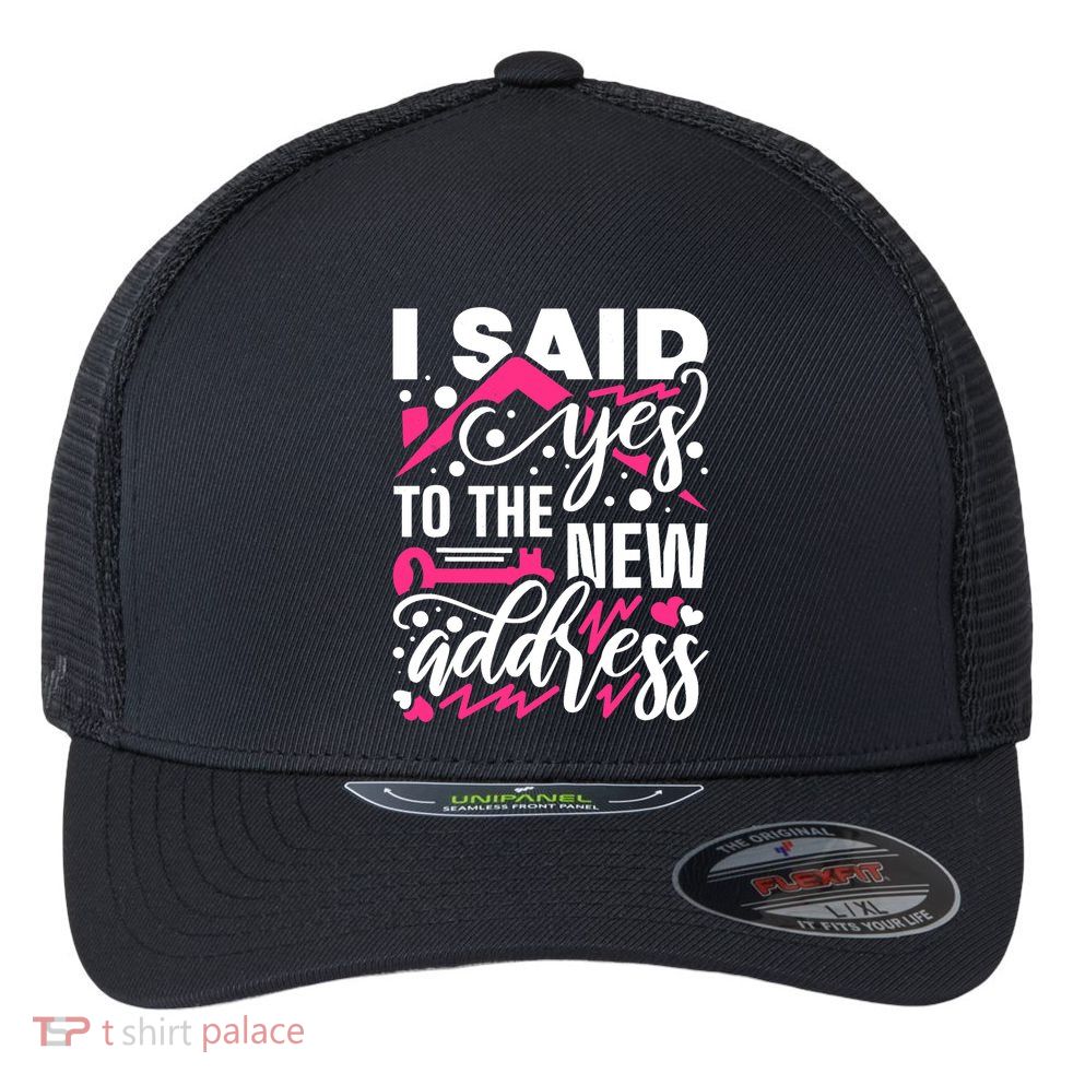 I Said Yes To The New Address, Property Housewarming Party Flexfit Unipanel Trucker Cap