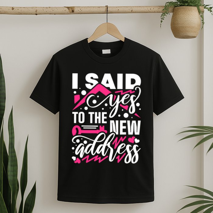 I Said Yes To The New Address, Property Housewarming Party T-Shirt