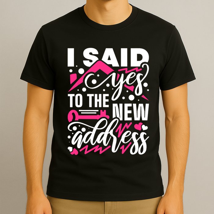 I Said Yes To The New Address, Property Housewarming Party T-Shirt