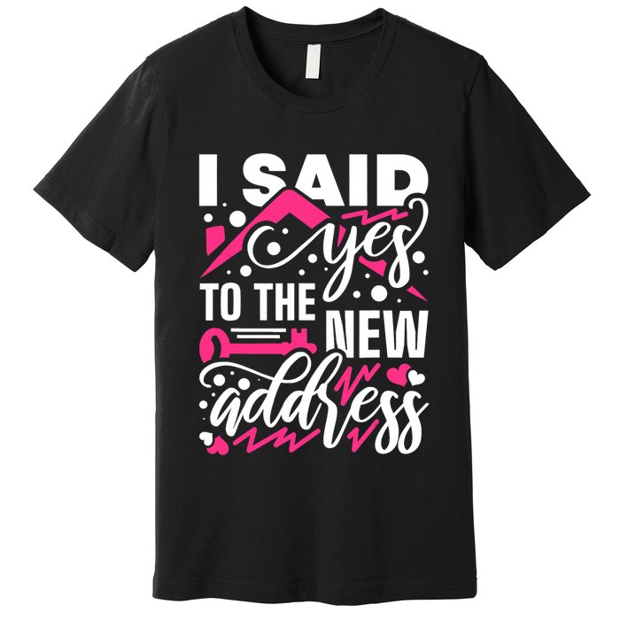 I Said Yes To The New Address, Property Housewarming Party Premium T-Shirt