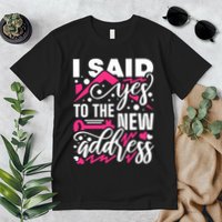 I Said Yes To The New Address, Property Housewarming Party Premium T-Shirt