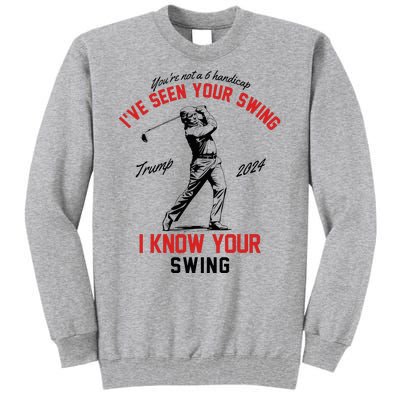 IVe Seen Your Swing I Know Your Swing Funny Trump Golf 2024 Tall Sweatshirt