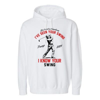 IVe Seen Your Swing I Know Your Swing Funny Trump Golf 2024 Garment-Dyed Fleece Hoodie