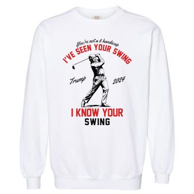 IVe Seen Your Swing I Know Your Swing Funny Trump Golf 2024 Garment-Dyed Sweatshirt