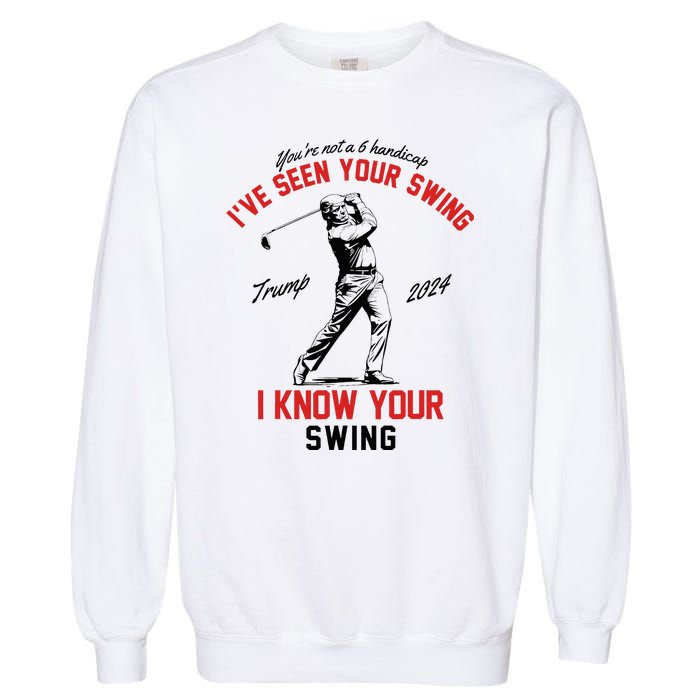 IVe Seen Your Swing I Know Your Swing Funny Trump Golf 2024 Garment-Dyed Sweatshirt