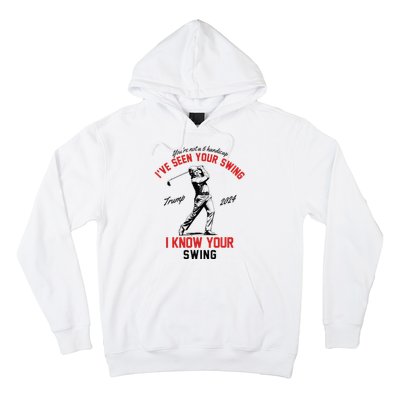 IVe Seen Your Swing I Know Your Swing Funny Trump Golf 2024 Hoodie