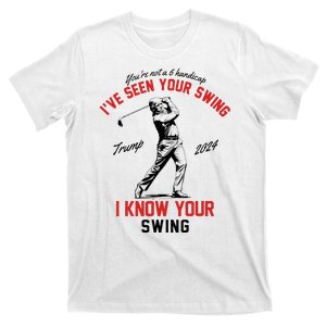 IVe Seen Your Swing I Know Your Swing Funny Trump Golf 2024 T-Shirt