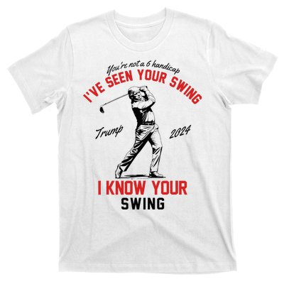 IVe Seen Your Swing I Know Your Swing Funny Trump Golf 2024 T-Shirt