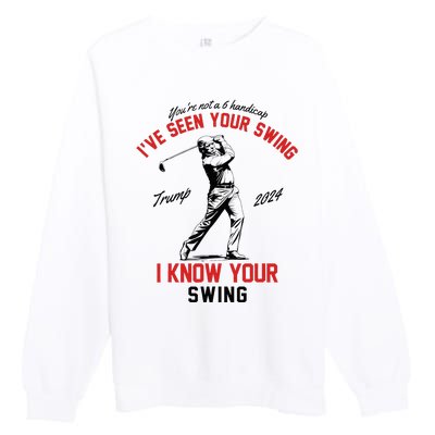 IVe Seen Your Swing I Know Your Swing Funny Trump Golf 2024 Premium Crewneck Sweatshirt