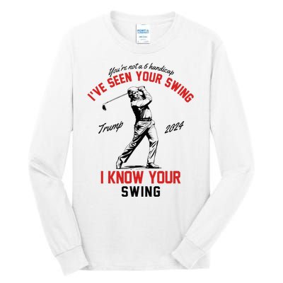 IVe Seen Your Swing I Know Your Swing Funny Trump Golf 2024 Tall Long Sleeve T-Shirt