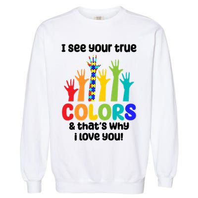 I See Your True Colors And Thats Why I Love You Autism Awareness Garment-Dyed Sweatshirt