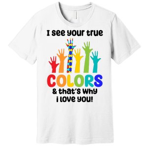 I See Your True Colors And Thats Why I Love You Autism Awareness Premium T-Shirt