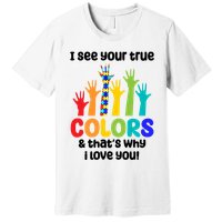 I See Your True Colors And Thats Why I Love You Autism Awareness Premium T-Shirt